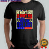 He wasn’t shot he didn’t win he’s on the list America shirt