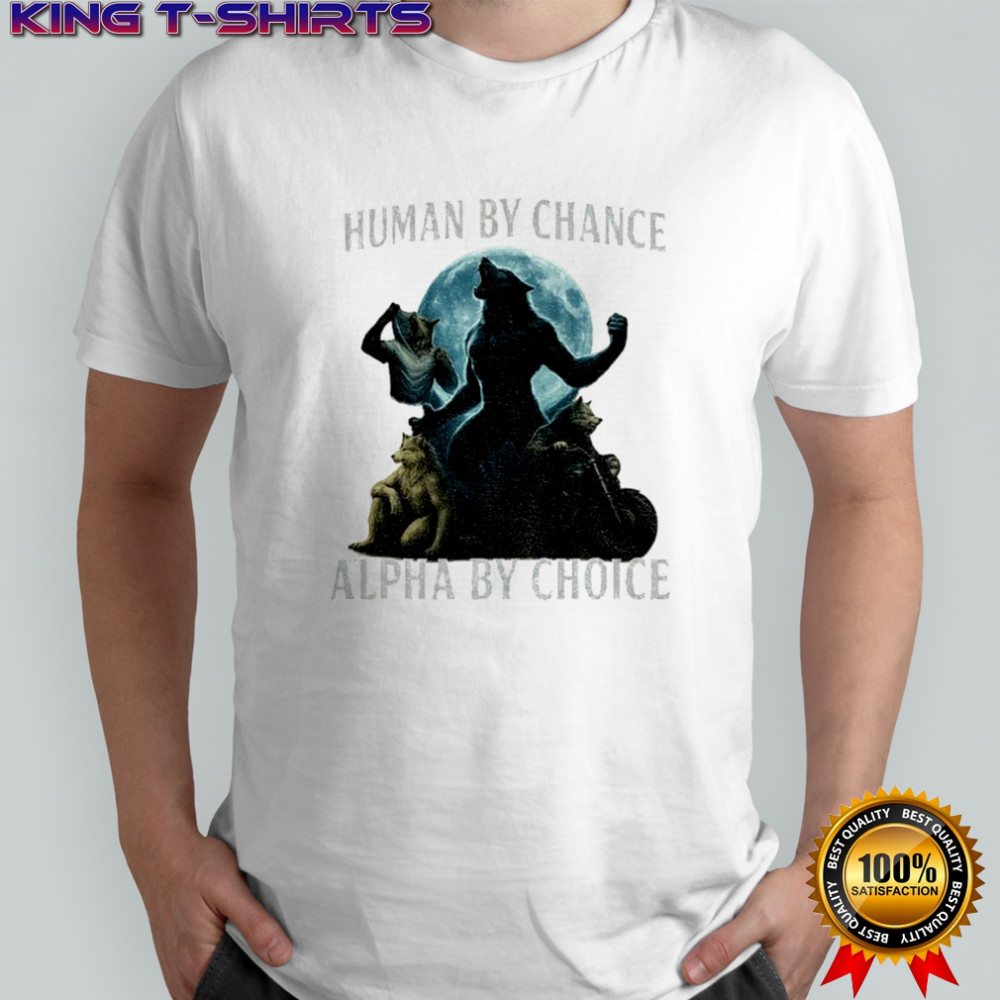 Human by chance alpha by choice werewolf memes funny shirt