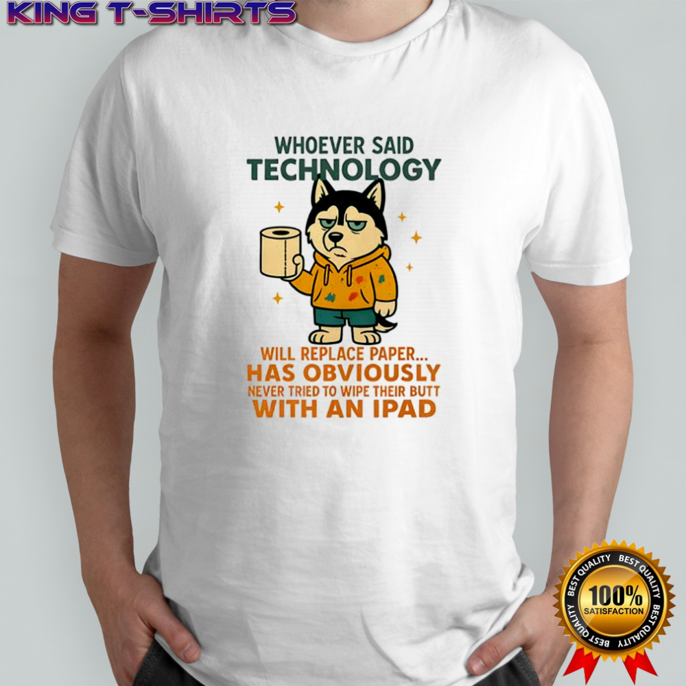 Husky dog whoever said technology will replace paper shirt