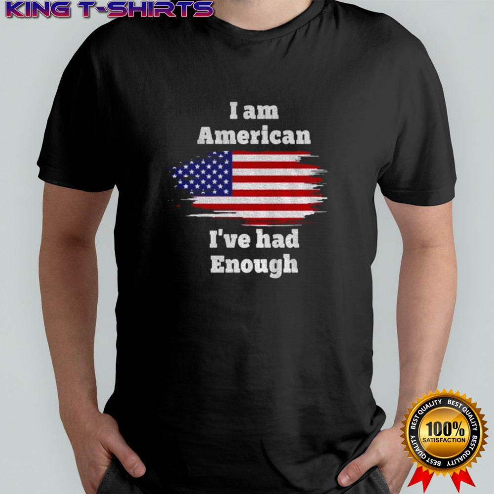 I am American I’ve had enough USA flag shirt