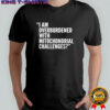 I Am Overburdened With Mitochondrial Challenges shirt
