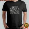 I Appreciate The Muppets On A Much Deeper Level Than You T-Shirt