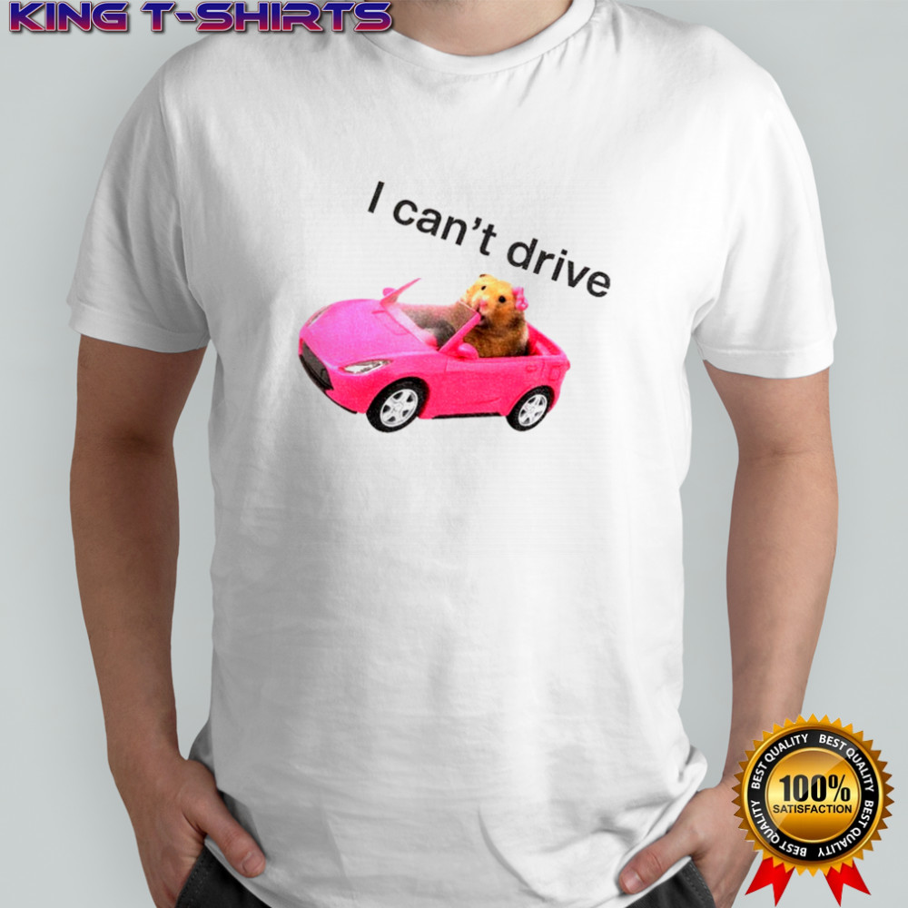I can’t drive funny hamster meme shirt