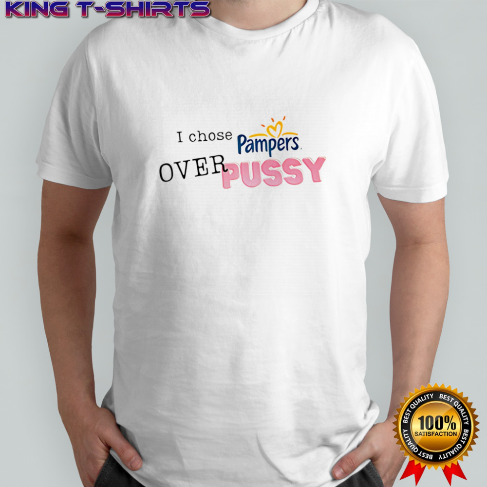 I chose pampers over pussy shirt
