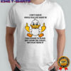I don’t care if people talk shit about me I was raised to flush shit down the toilet shirt