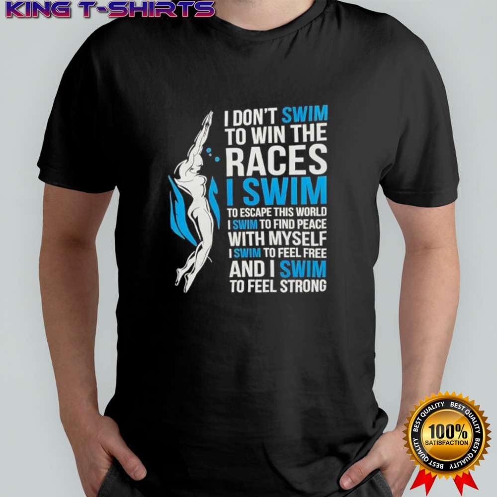 I Dont Swim To Win The Races Inspirational Swimmer Quote shirt I Dont Swim To Win The Races Inspirational Swimmer Quote shirt