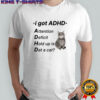 I Got ADHD Cat shirt