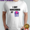 I Got Narcanned At Taco Bell shirt