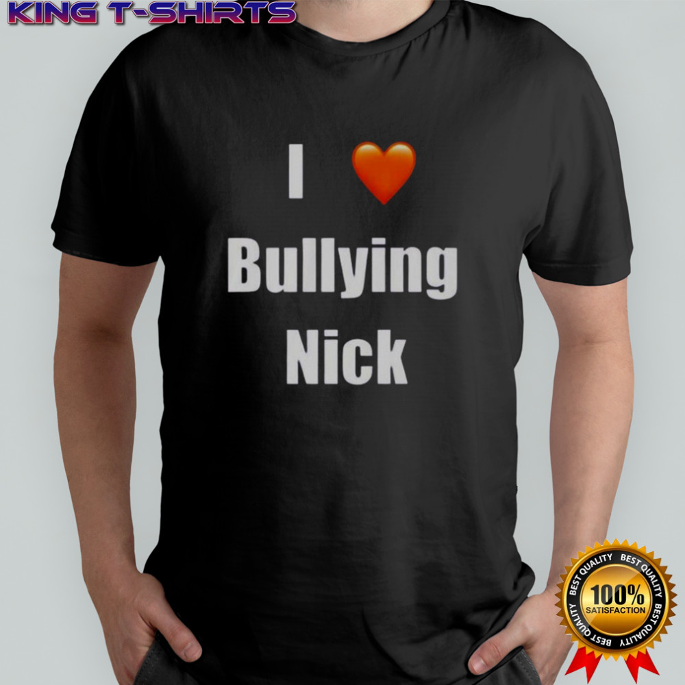 I Love Bullying Nick T-Shirt