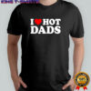 I Love Hot Dads heart shirt