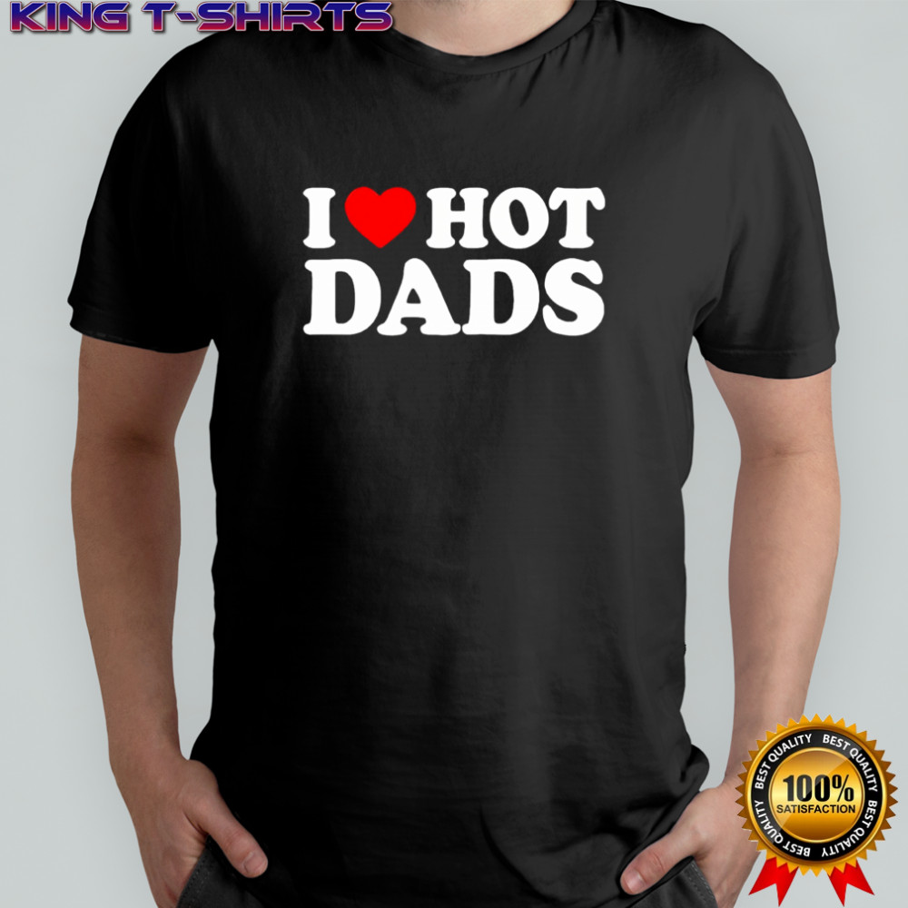 I Love Hot Dads heart shirt