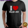I Love Red-40 Funny shirt