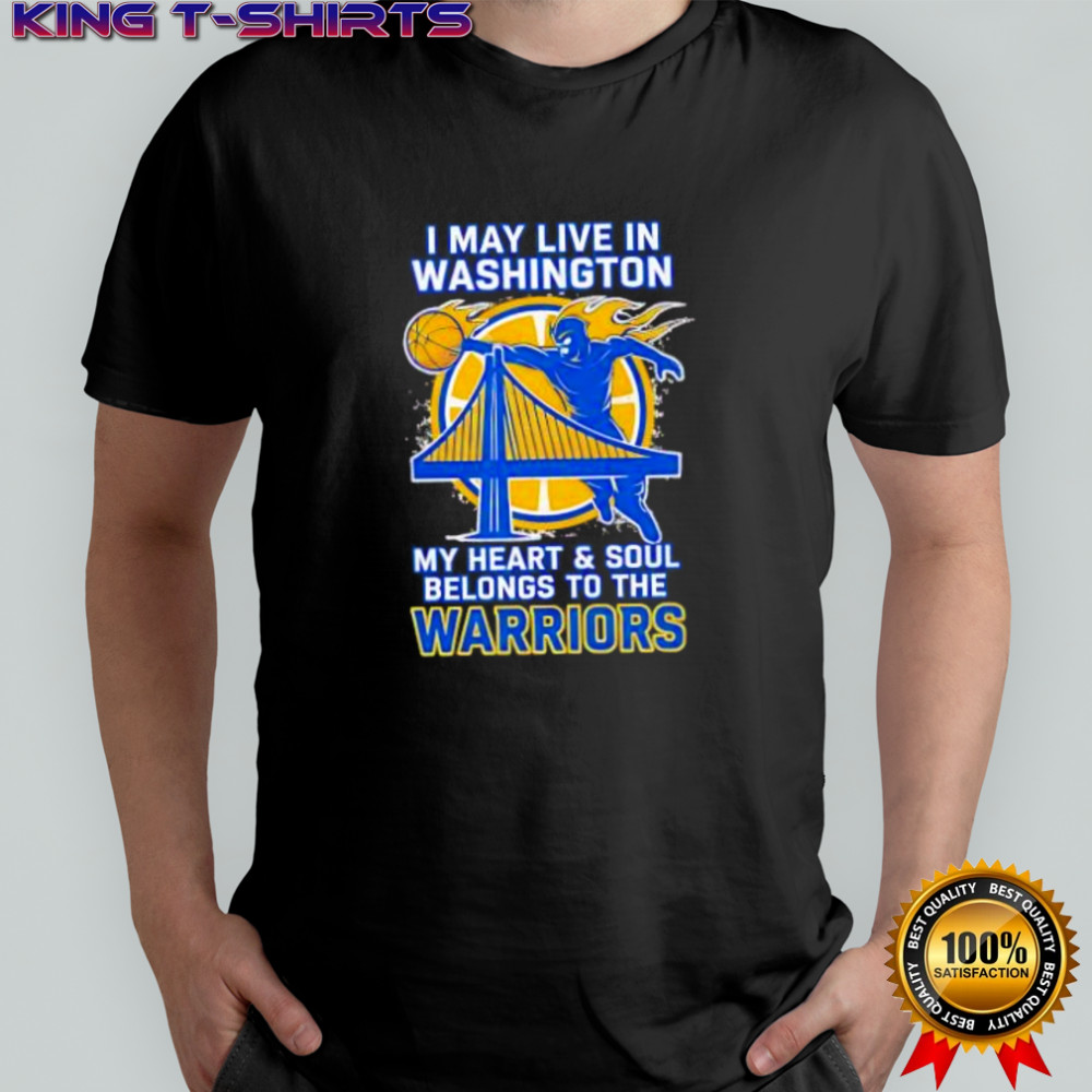 I may live in Washington but on game day my heart and soul belongs to the Golden State Warriors shirt
