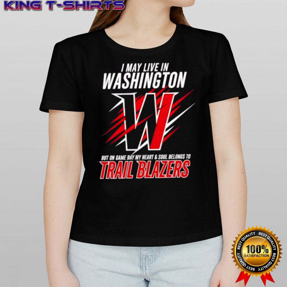 I may live in Washington but on game day my heart and soul belongs to the Portland Trail Blazers shirt