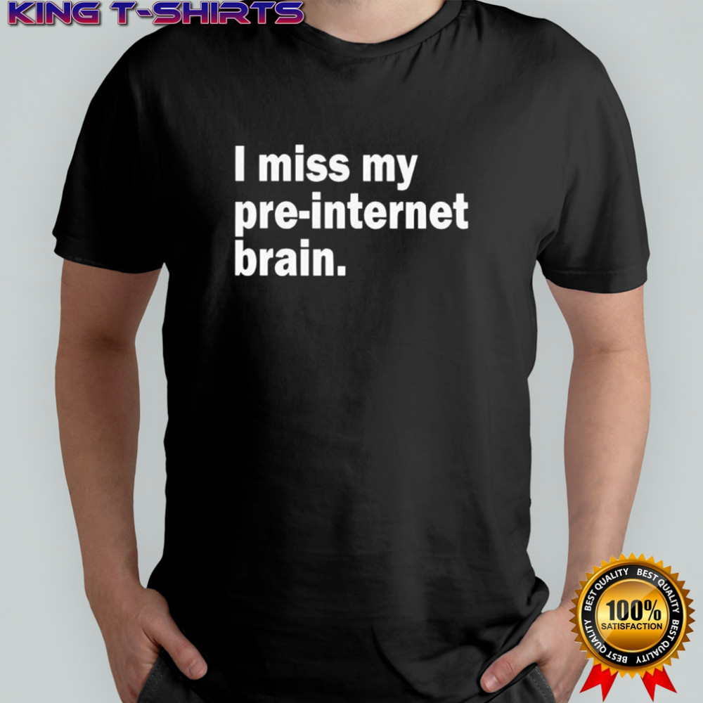 I miss my pre-internet brain shirt
