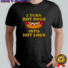 I turn hot dogs into hot logs 2025 shirt