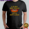 I Turn Hot Dogs Into Hot Logs T-Shirt