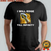 I Will Edge Till Infinity T-shirt
