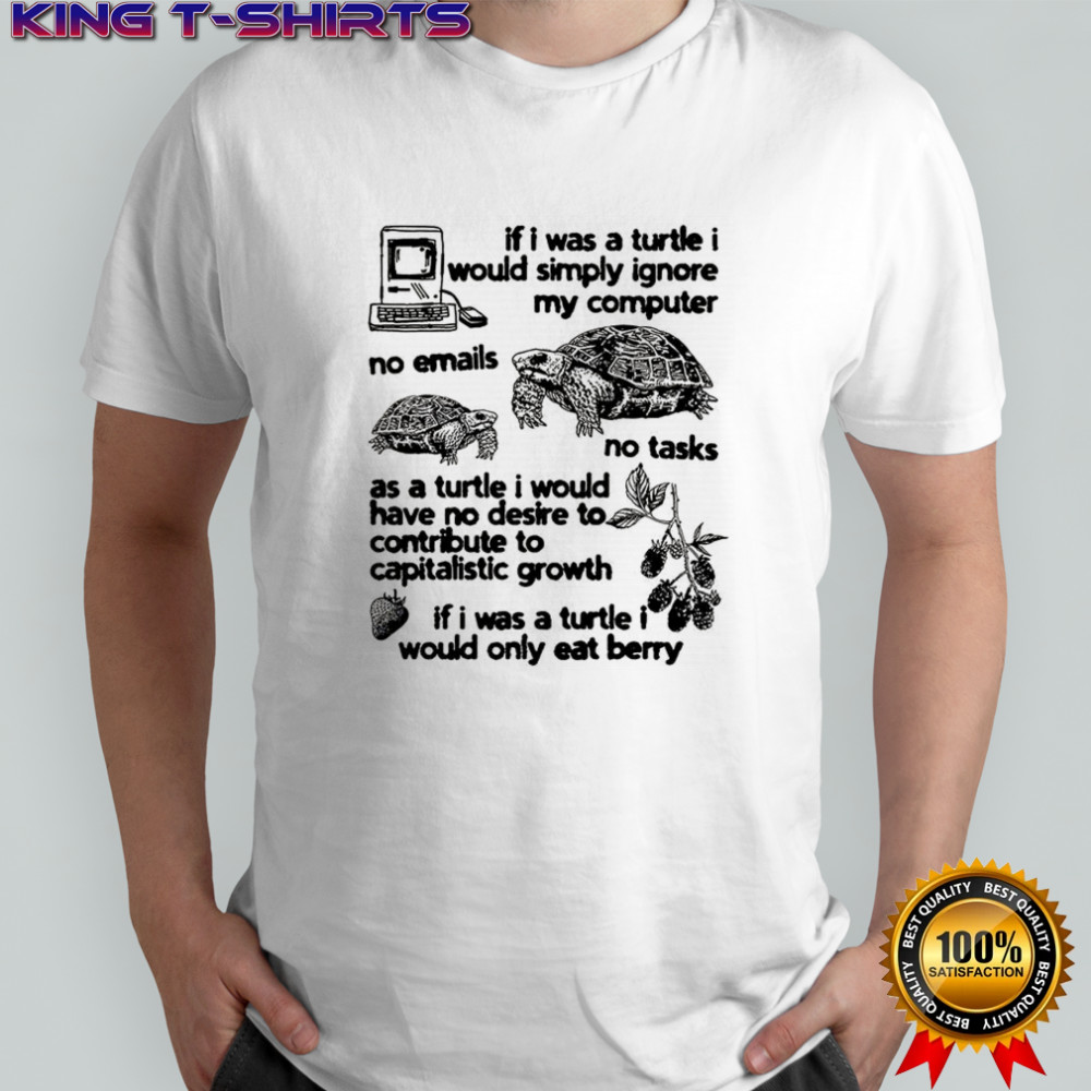 If I was a turtle I would simply ignore my computer shirt
