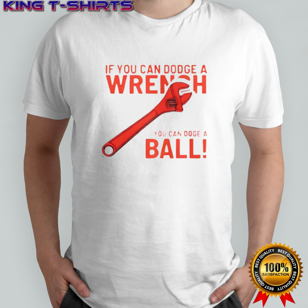 If You Can Dodge A Wrench You Can Dodge A Ball T-Shirt