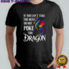 If You Can't Take The Heat Don't Poke The Dragon Mythical shirt