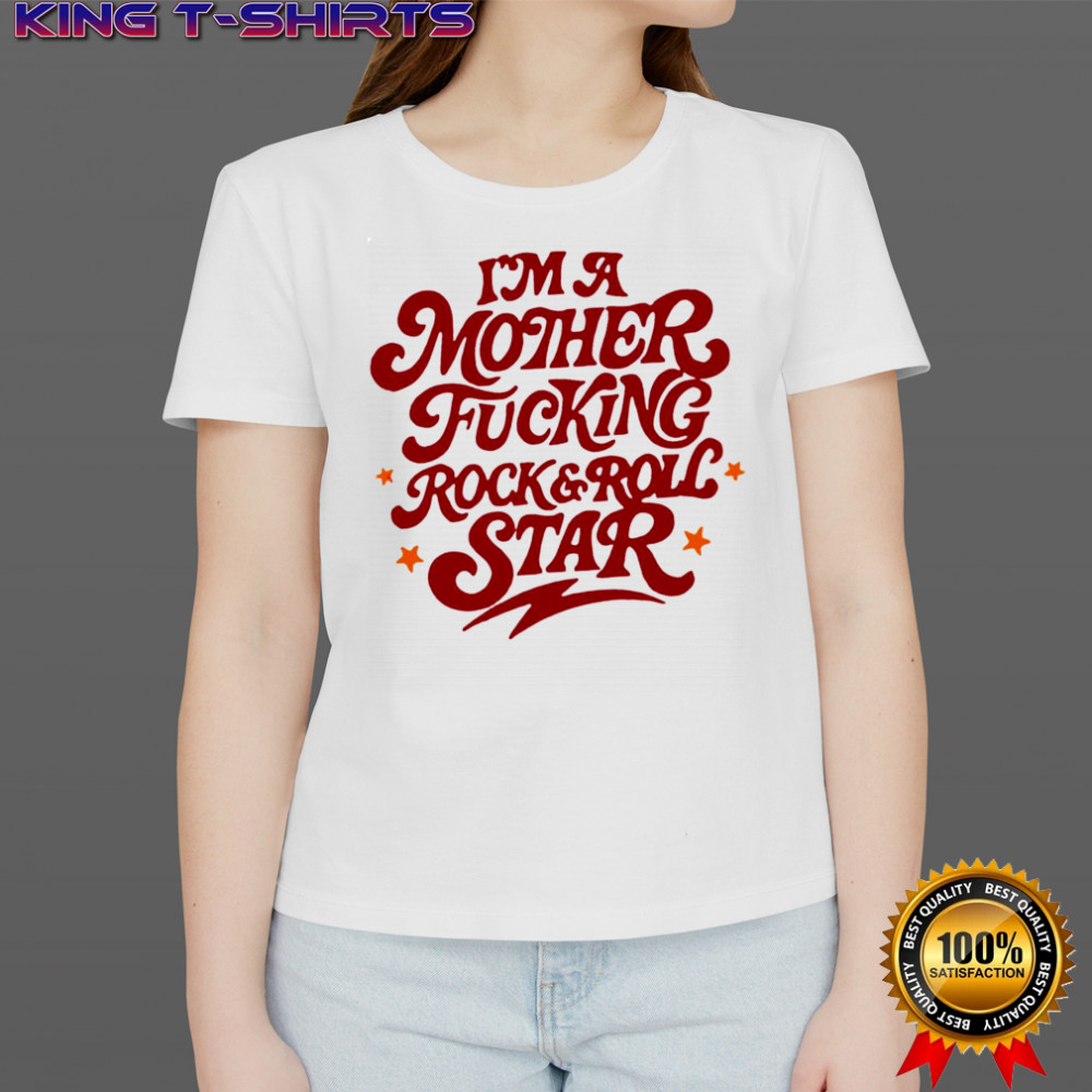 I’m A Mother Fucking Rock And Roll Star shirt