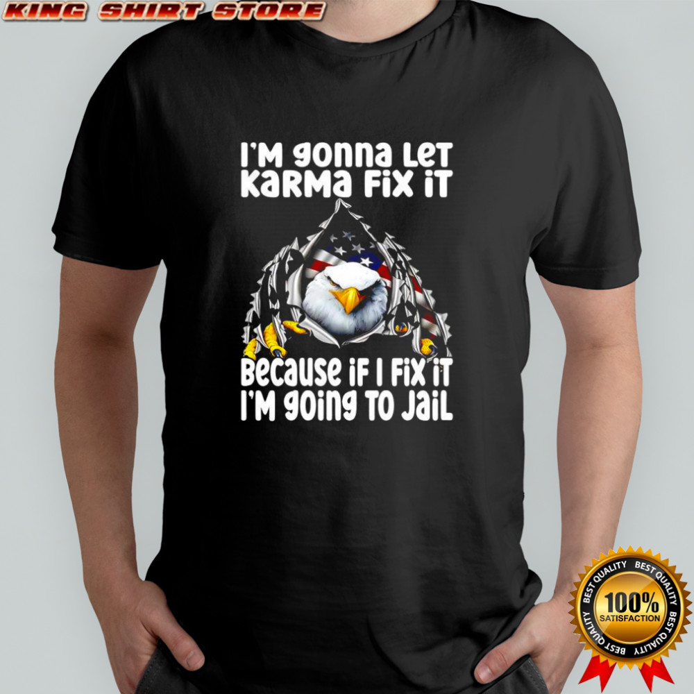 I’m gonna let Karma fix it because if i fix it i’m going to jail Eagle America shirt