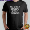 I’m kyle doing kyle things shirt
