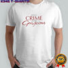 It’s A Crime To Be Gorgeous design shirt