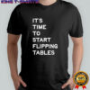 It’s time to start flipping tables funny sarcastic humor shirt