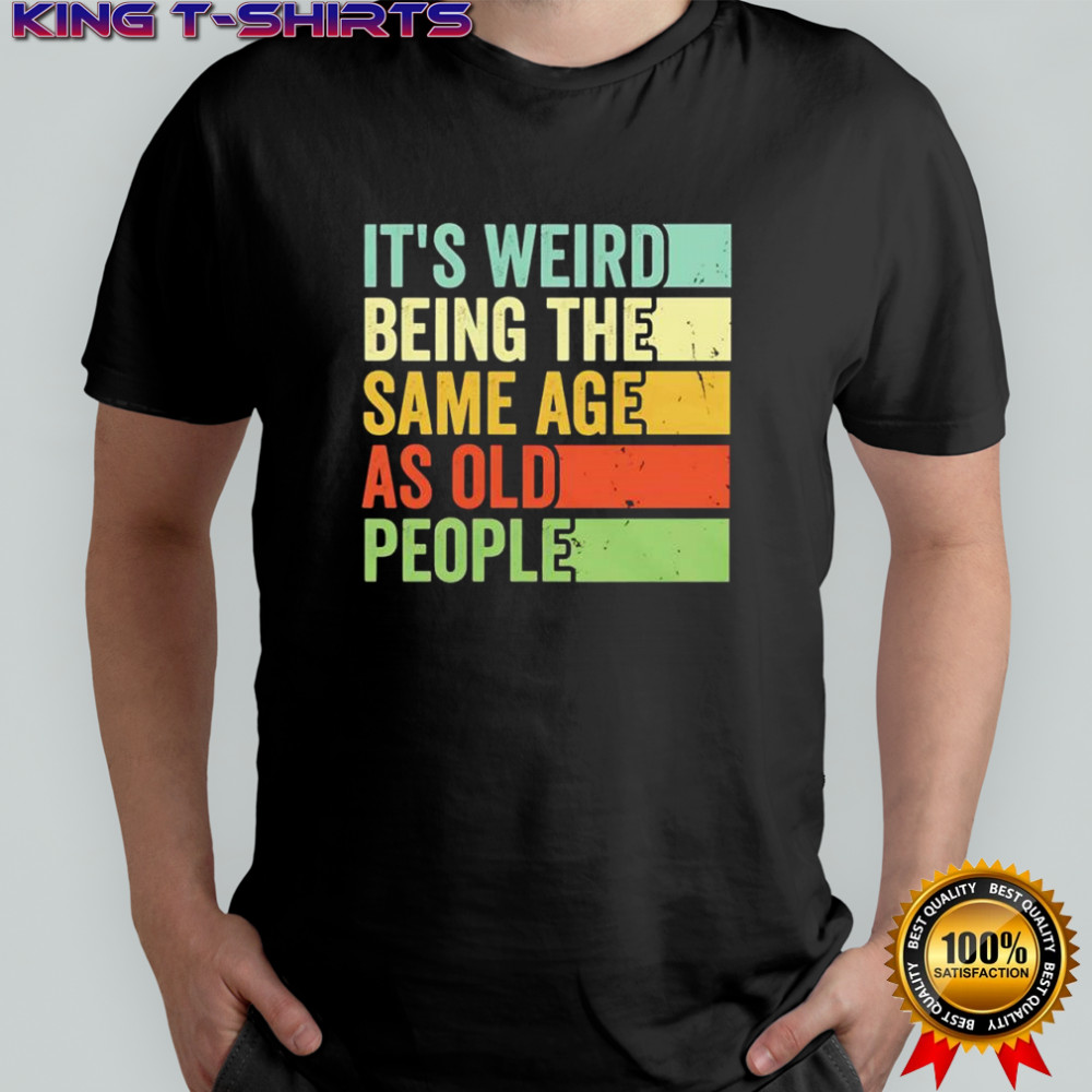 It’s weird being the same age as old people vintage shirt