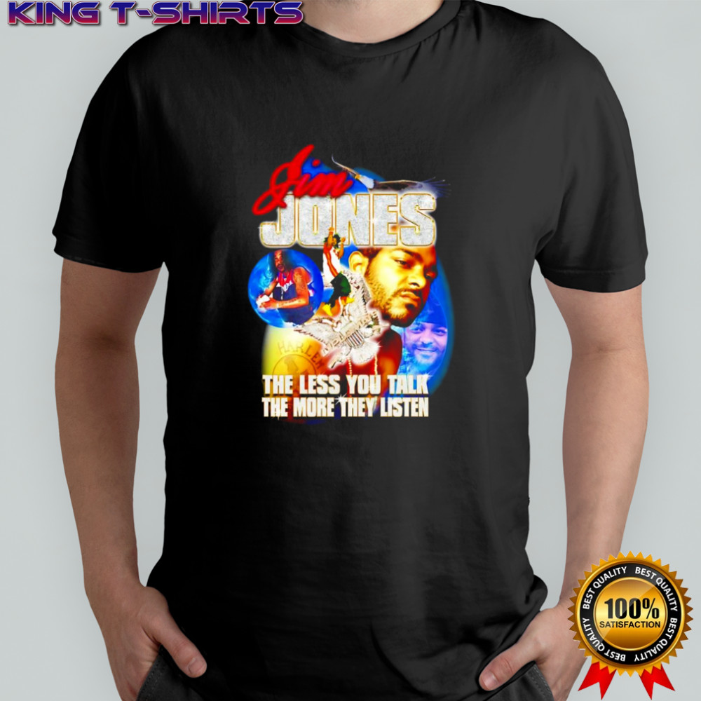 Jim Jones the less you talk the more they listen shirt