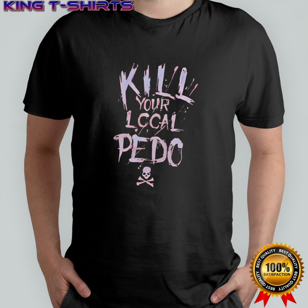 Kill your logal Pedo shirt