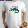 Later gator funny graphic shirt