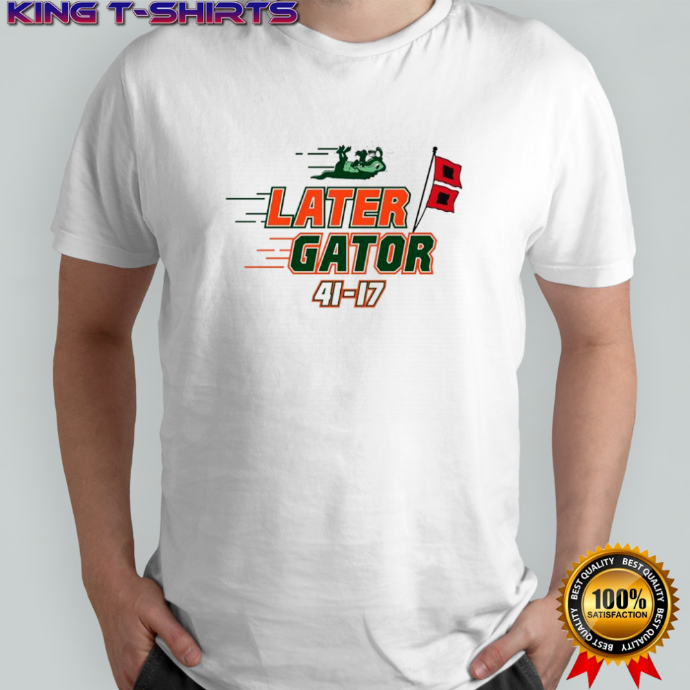 Later Gator Miami Hurricanes beat Florida Gators 41-17 shirt