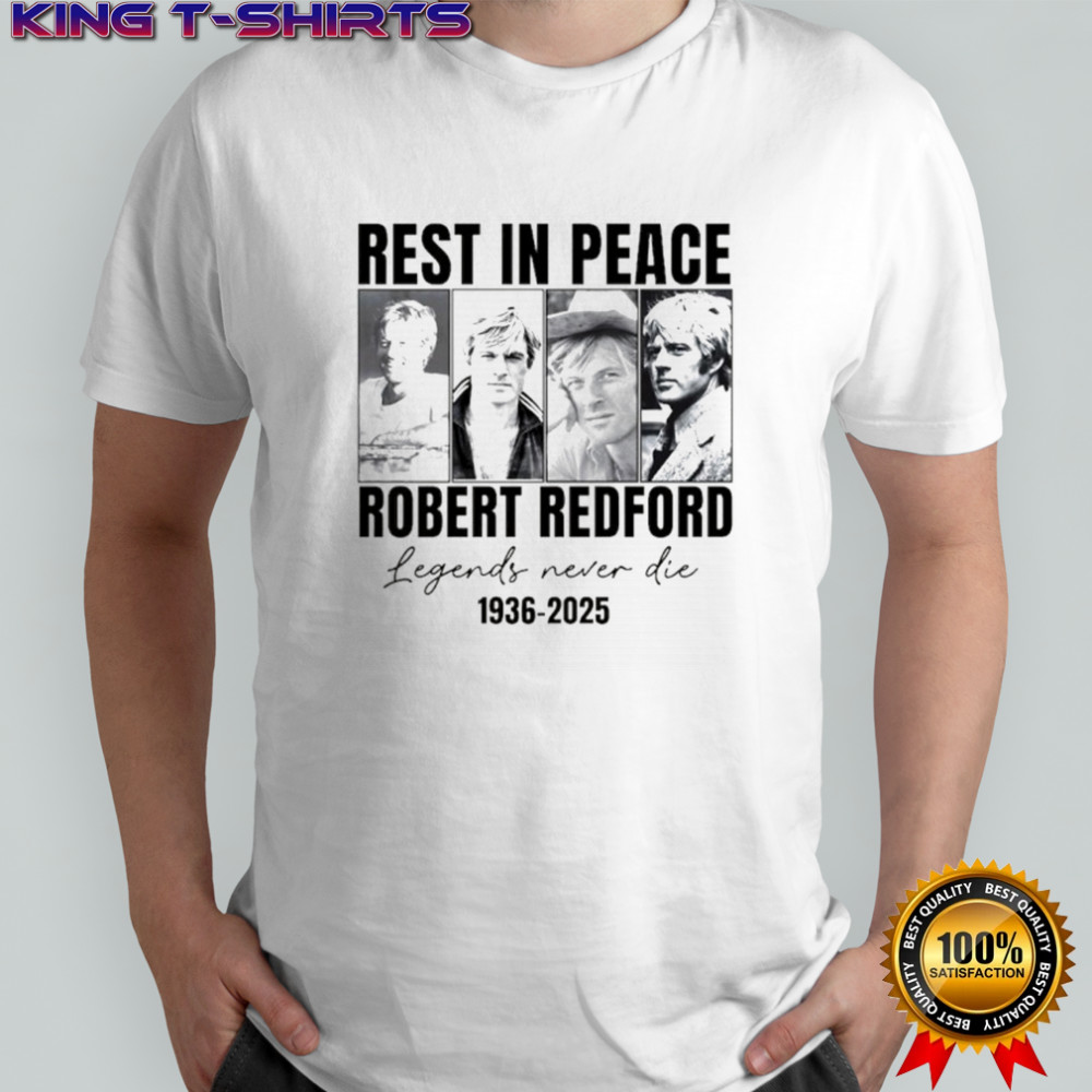 Legends Never Die Robert Redford rest in peace 1936-2025 shirt