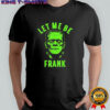 Let Me Be Frank Halloween shirt