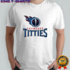 Letmesee Titties x Tennessee Titans shirt