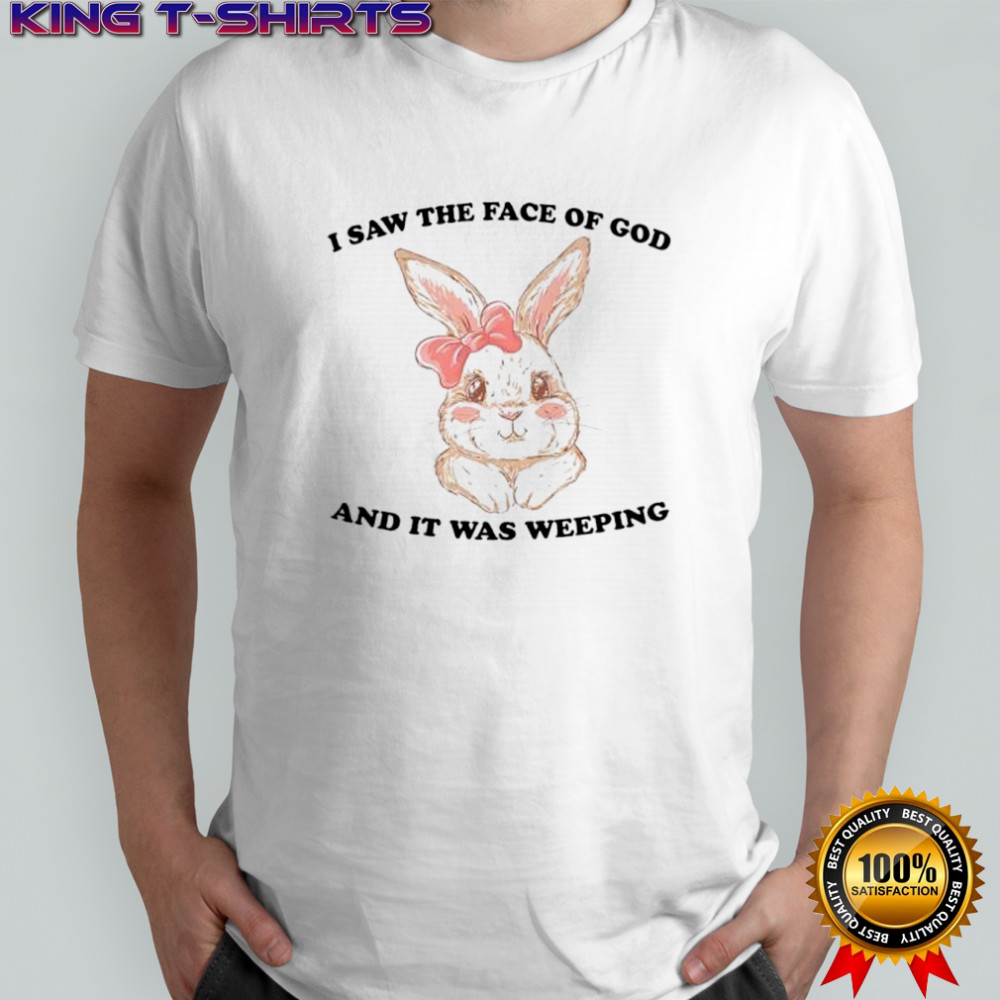 Lovely Rabbit I saw the face of god and it was weeping shirt