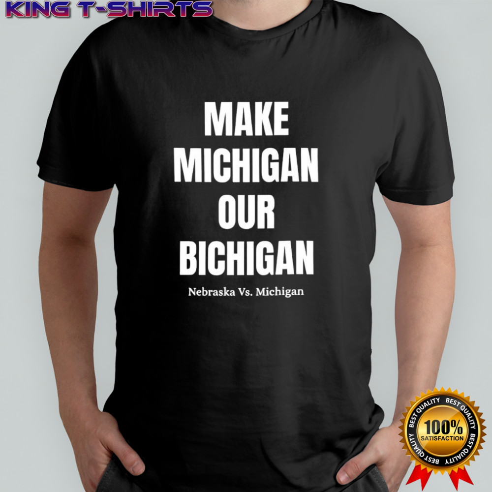 Make Michigan Our Bichigan Nebraska vs Michigan shirt