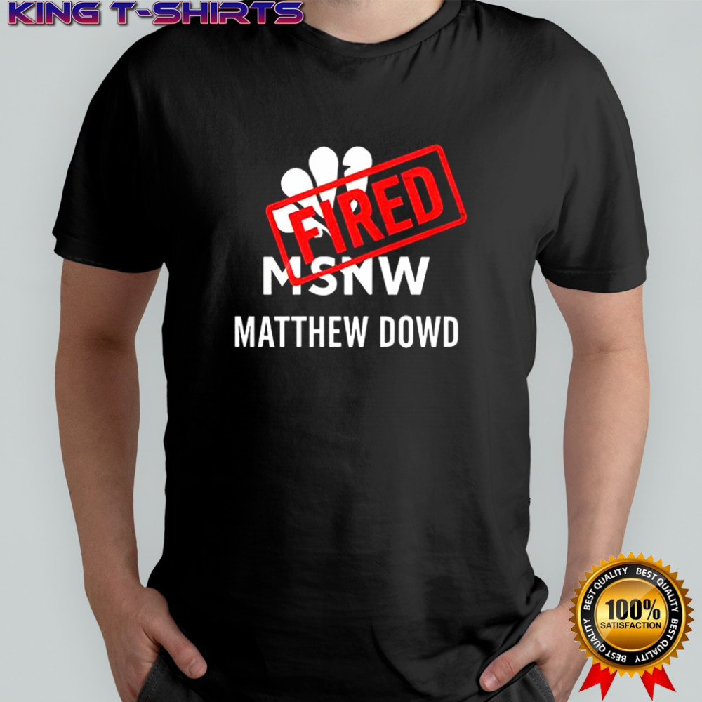 Matthew Dowd Msnbc Fired 2025 shirt