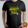 May The Sports Be With You T-Shirt