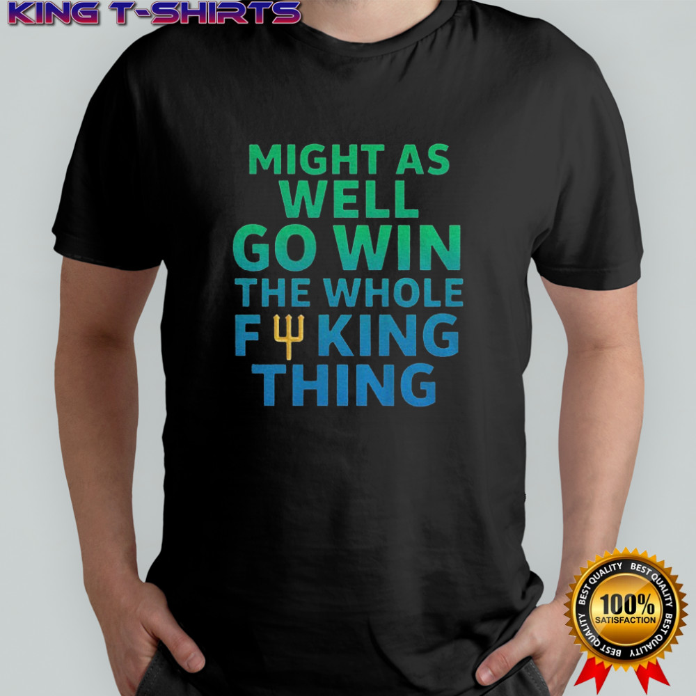 Might as well go win the whole fucking thing Cal Raleigh trident shirt