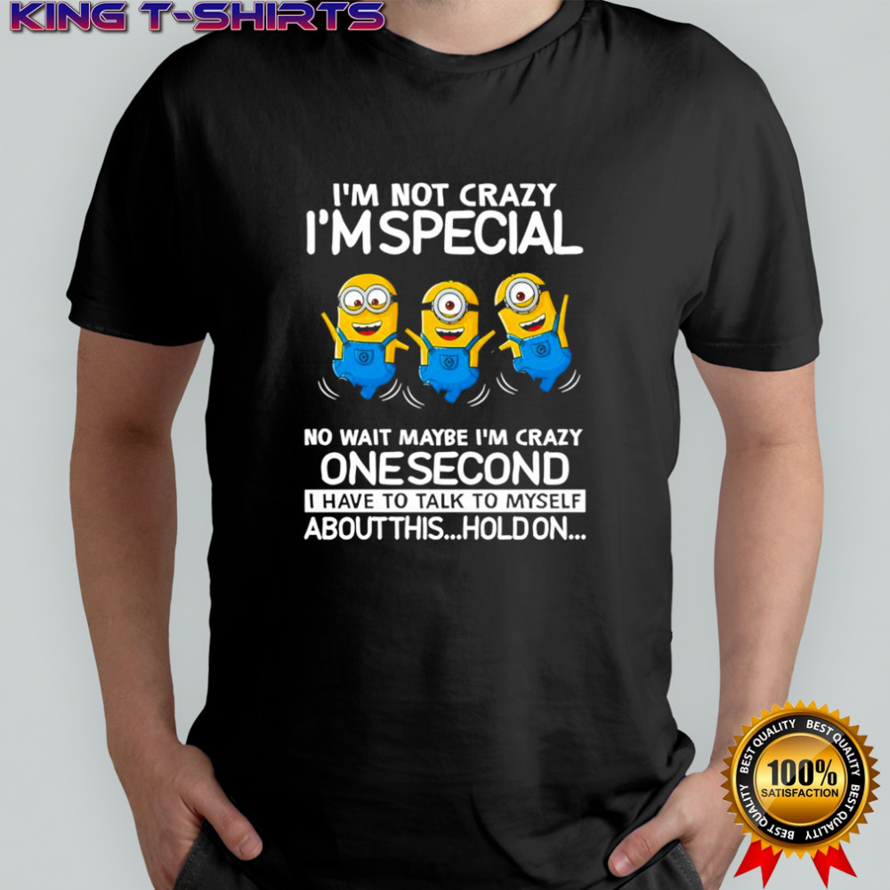 Minion I’m not crazy I’m special no wait maybe I’m crazy one second I have to talk to myself shirt