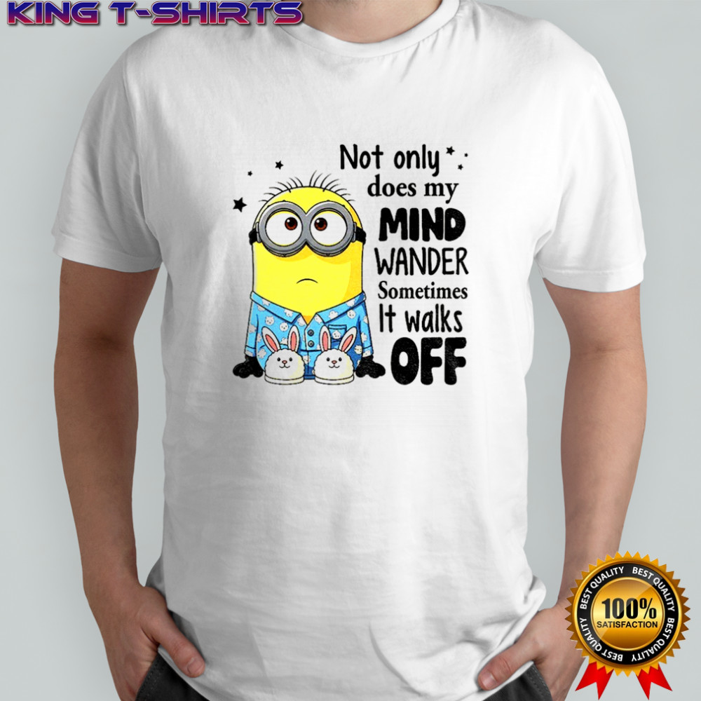 Minion not only does my mind wander sometimes it walks off shirt
