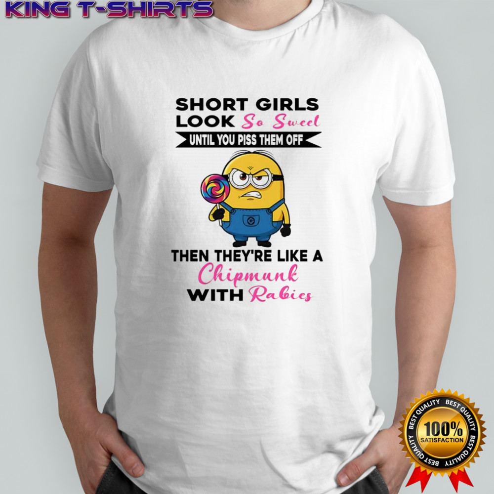 Minion short girls look so sweet until you piss them off then they’re like a chipmunk with rabies shirt
