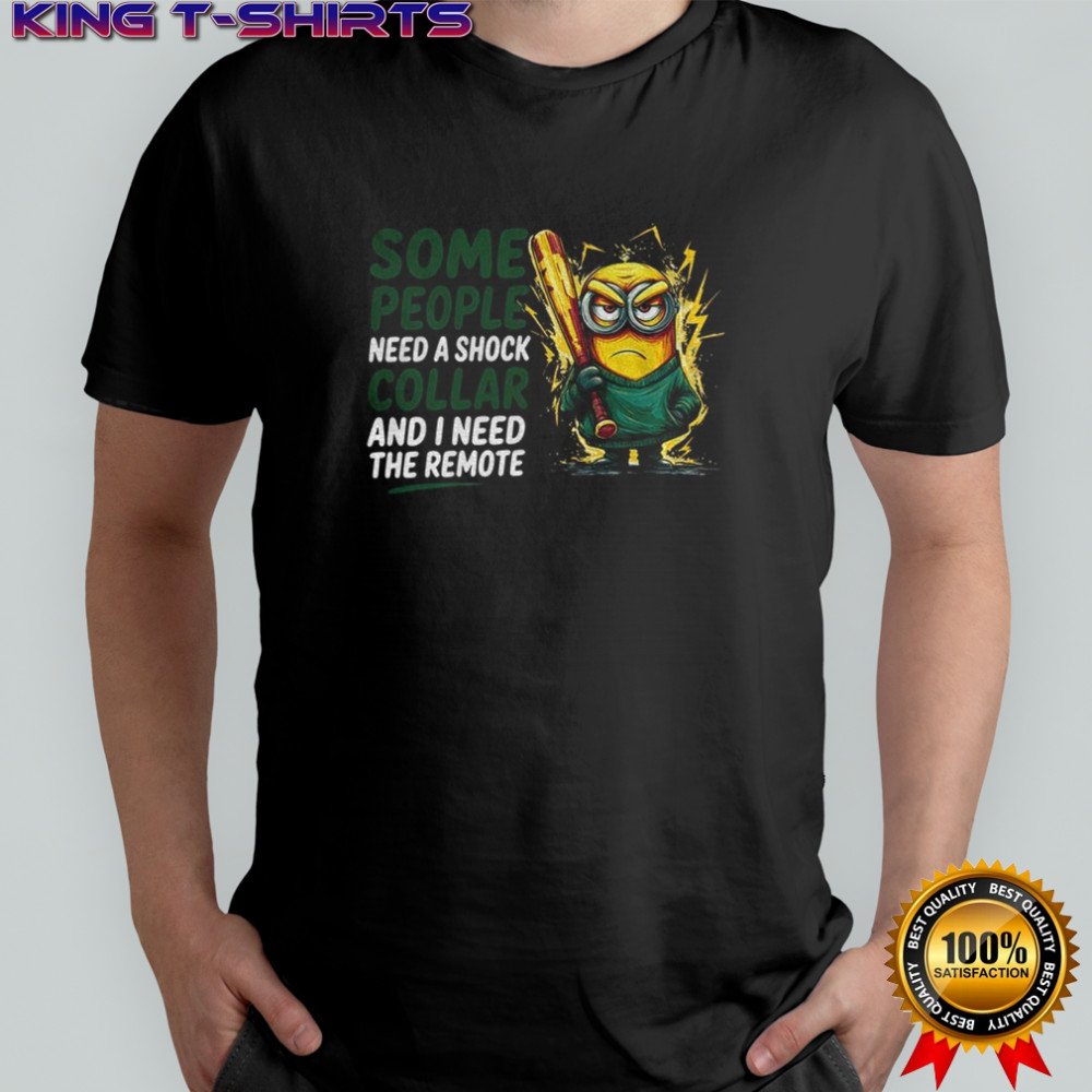 Minion some people need a shock collar and I need the remote shirt