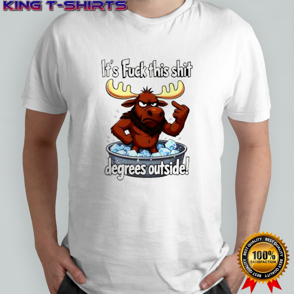 Moose middle finger ice bath it’s fuck this shit degrees outside shirt