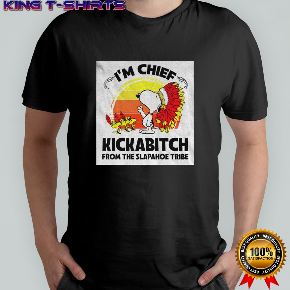 Native Snoopy and Woodstock I’m chief kickabitch from the slapahoe tribe shirt