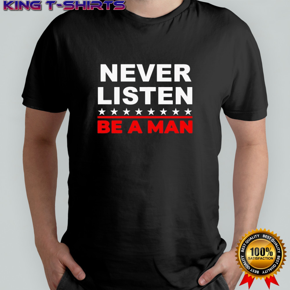 Never listen Boston be a man shirt